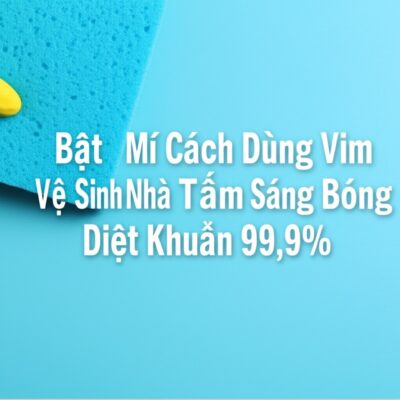 Bật Mí Cách Dùng Vim Vệ Sinh Nhà Tắm Sáng Bóng, Diệt Khuẩn 99,9%