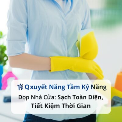 Bí Quyết Nâng Tầm Kỹ Năng Dọn Dẹp Nhà Cửa: Sạch Toàn Diện, Tiết Kiệm Thời Gian
