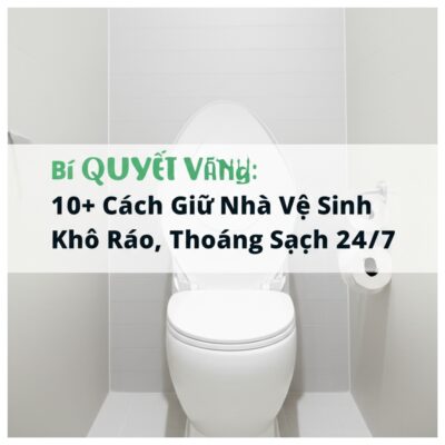 Bí Quyết Vàng: 10+ Cách Giữ Nhà Vệ Sinh Khô Ráo, Thoáng Sạch 24/7