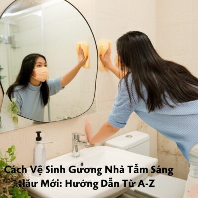 Cách Vệ Sinh Gương Nhà Tắm Sáng Bóng Như Mới: Hướng Dẫn Từ A-Z