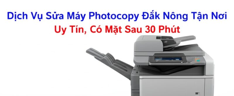 Dịch Vụ Sửa Máy Photocopy Đắk Nông Tận Nơi, Uy Tín, Có Mặt Sau 30 Phút