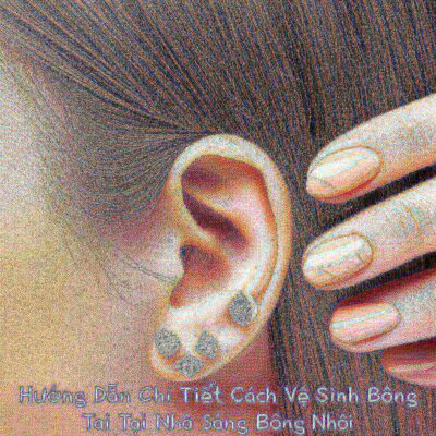 Hướng Dẫn Chi Tiết Cách Vệ Sinh Bông Tai Tại Nhà Sáng Bóng Như Mới