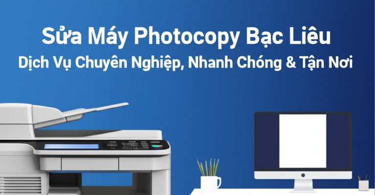 Sửa Máy Photocopy Bạc Liêu: Dịch Vụ Chuyên Nghiệp, Nhanh Chóng & Tận Nơi