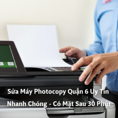 Sửa Máy Photocopy Quận 6 Uy Tín, Nhanh Chóng - Có Mặt Sau 30 Phút